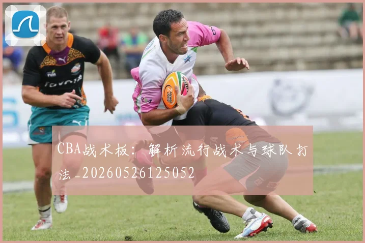CBA战术板：解析流行战术与球队打法_20260526125052