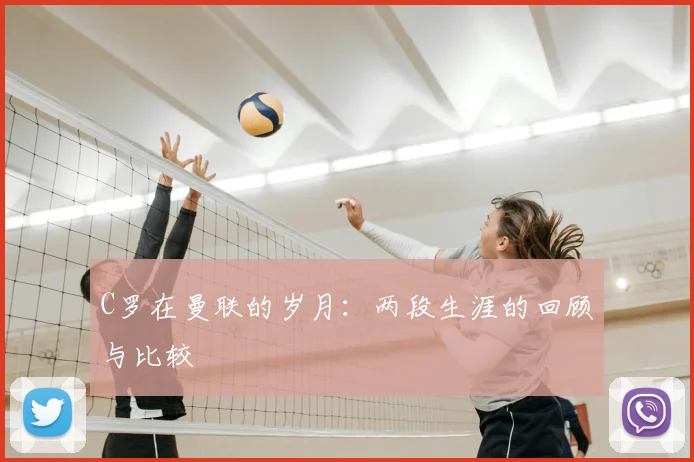 C罗在曼联的岁月：两段生涯的回顾与比较